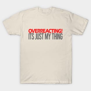 Overreacting Its Just My Thing T-Shirt